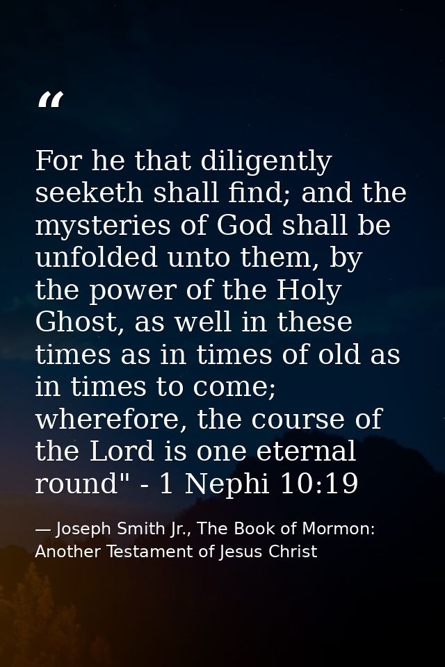 For he that diligently seeketh shall find; and the mysteries of God shall be unfolded unto them, by the power of the Hol — Joseph Smith Jr., The Book of Mormon: Another Testament of Jesus Christ