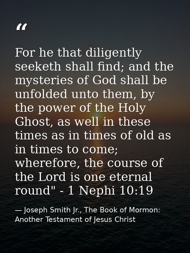 For he that diligently seeketh shall find; and the mysteries of God shall be unfolded unto them, by the power of the Hol — Joseph Smith Jr., The Book of Mormon: Another Testament of Jesus Christ
