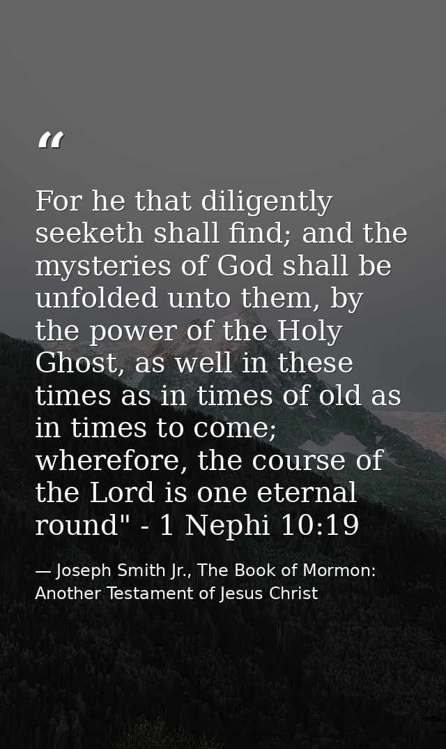 For he that diligently seeketh shall find; and the mysteries of God shall be unfolded unto them, by the power of the Hol — Joseph Smith Jr., The Book of Mormon: Another Testament of Jesus Christ