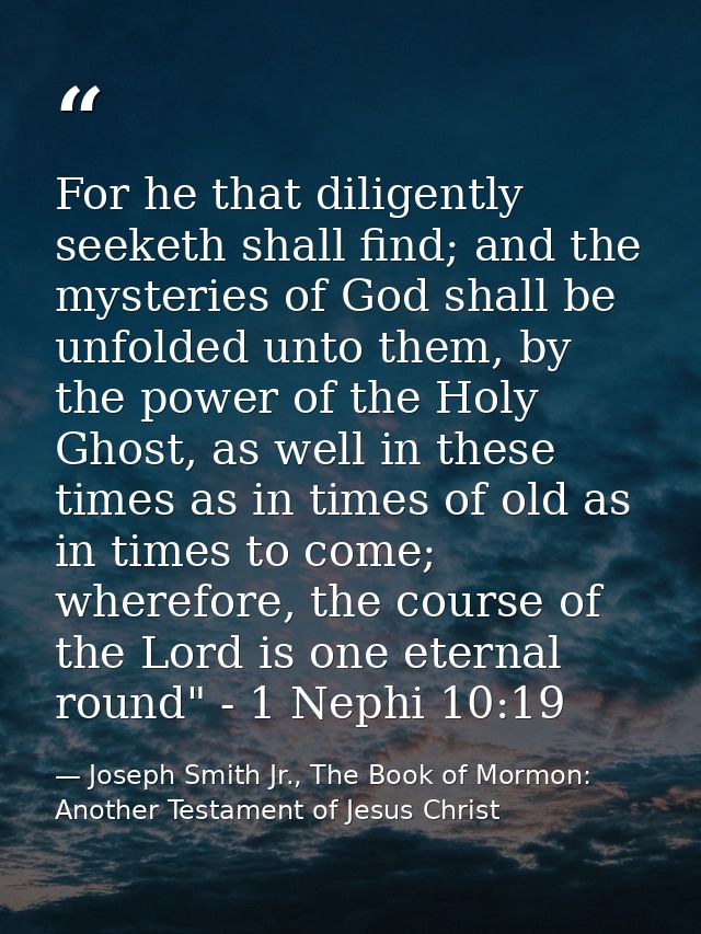 For he that diligently seeketh shall find; and the mysteries of God shall be unfolded unto them, by the power of the Hol — Joseph Smith Jr., The Book of Mormon: Another Testament of Jesus Christ