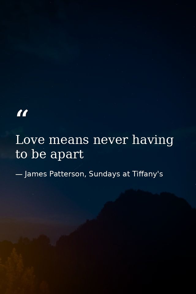 Love means never having to be apart — James Patterson, Sundays at Tiffany's