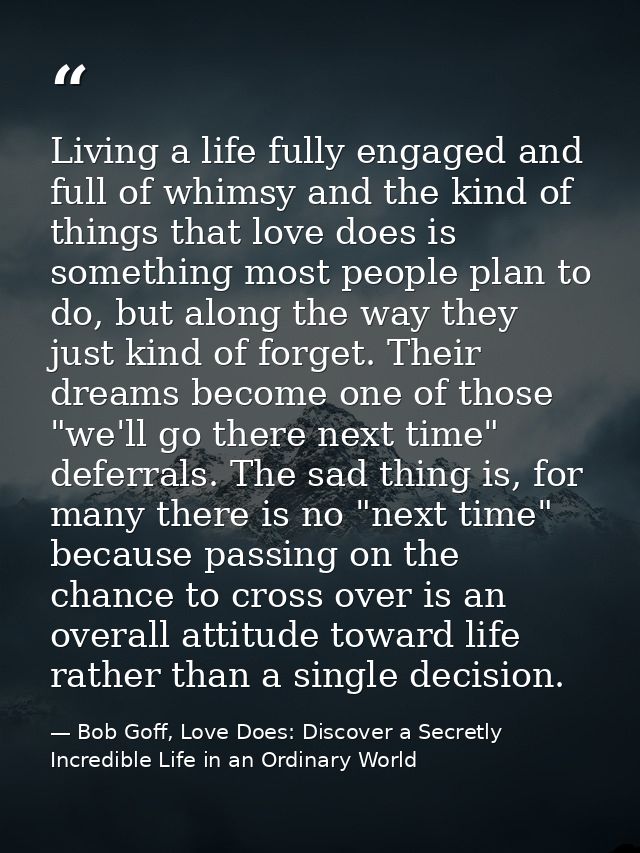 Living a life fully engaged and full of whimsy and the kind of things that love does is something most people plan to do — Bob Goff, Love Does: Discover a Secretly Incredible Life in an Ordinary World