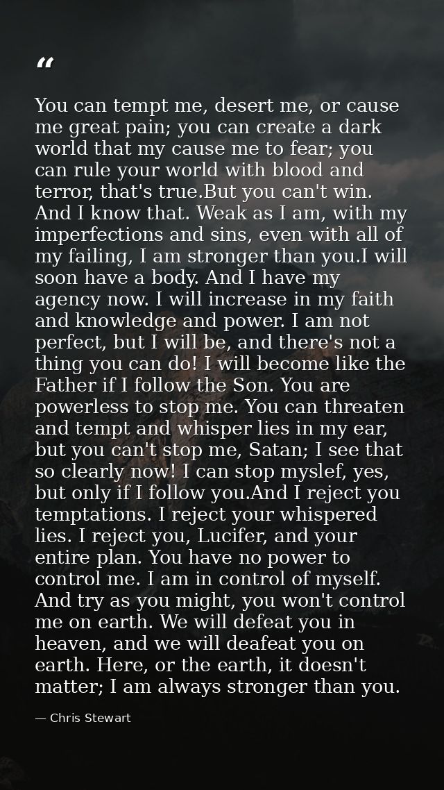 You can tempt me, desert me, or cause me great pain; you can create a dark world that my cause me to fear; you can rule  — Chris Stewart