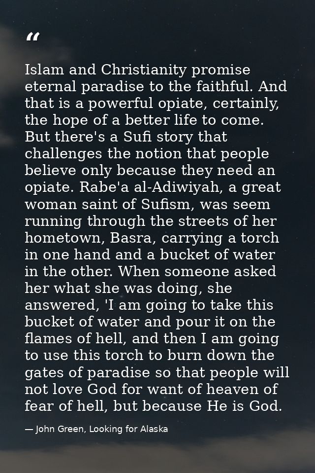 Islam and Christianity promise eternal paradise to the faithful. And that is a powerful opiate, certainly, the hope of a — John Green, Looking for Alaska