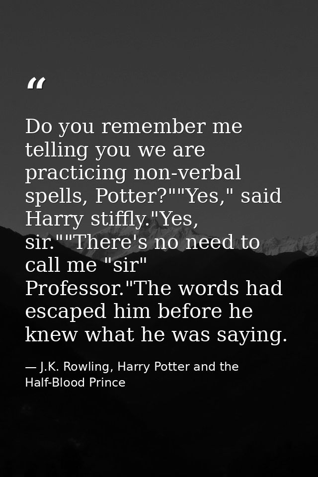 Do you remember me telling you we are practicing non-verbal spells, Potter?""Yes," said Harry stiffly."Yes, sir.""There' — J.K. Rowling, Harry Potter and the Half-Blood Prince