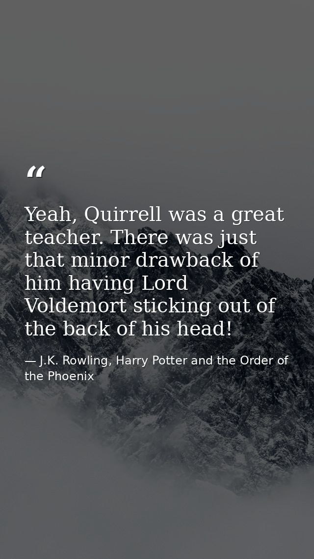Yeah, Quirrell was a great teacher. There was just that minor drawback of him having Lord Voldemort sticking out of the  — J.K. Rowling, Harry Potter and the Order of the Phoenix