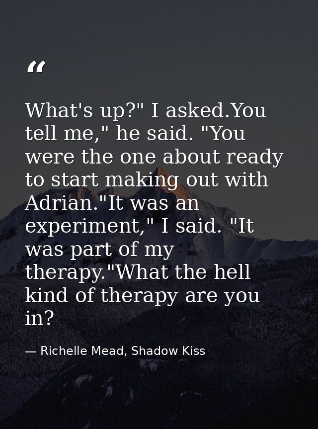 What's up?" I asked.You tell me," he said. "You were the one about ready to start making out with Adrian."It was an expe — Richelle Mead, Shadow Kiss
