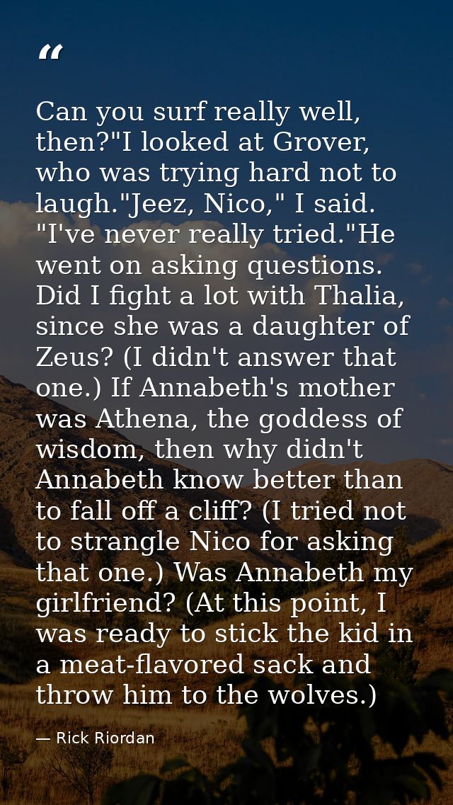Can you surf really well, then?"I looked at Grover, who was trying hard not to laugh."Jeez, Nico," I said. "I've never r — Rick Riordan