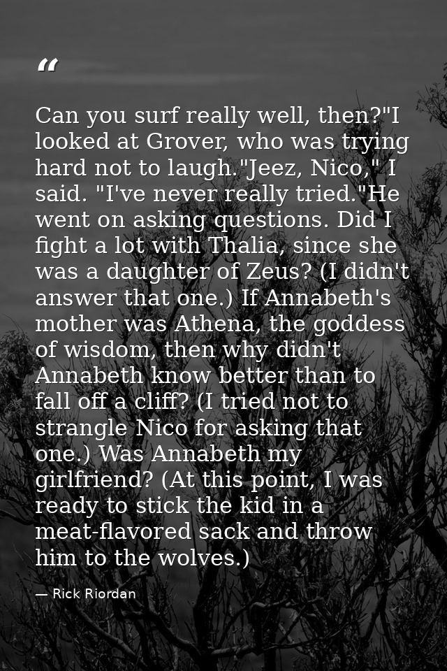 Can you surf really well, then?"I looked at Grover, who was trying hard not to laugh."Jeez, Nico," I said. "I've never r — Rick Riordan