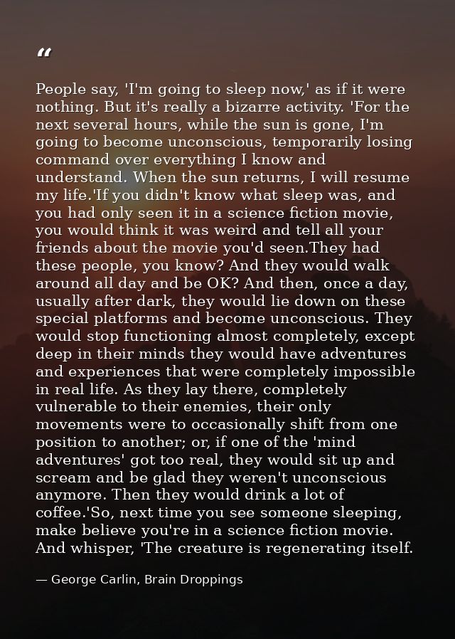 People say, 'I'm going to sleep now,' as if it were nothing. But it's really a bizarre activity. 'For the next several h — George Carlin, Brain Droppings