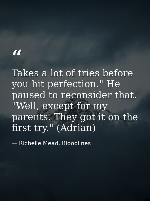 Takes a lot of tries before you hit perfection." He paused to reconsider that. "Well, except for my parents. They got it — Richelle Mead, Bloodlines