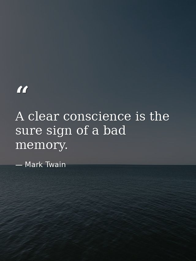 A clear conscience is the sure sign of a bad memory. — Mark Twain