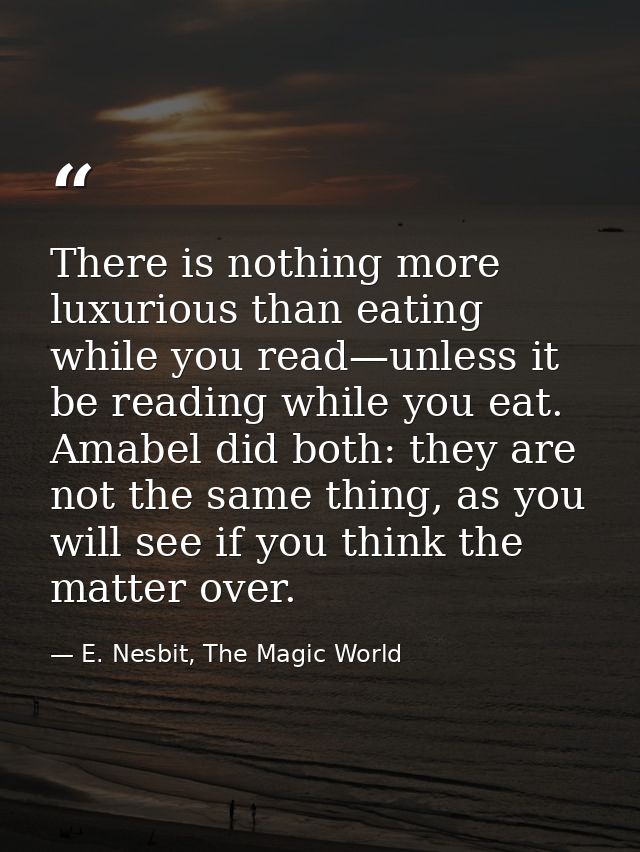 There is nothing more luxurious than eating while you read—unless it be reading while you eat. Amabel did both: they are — E. Nesbit, The Magic World