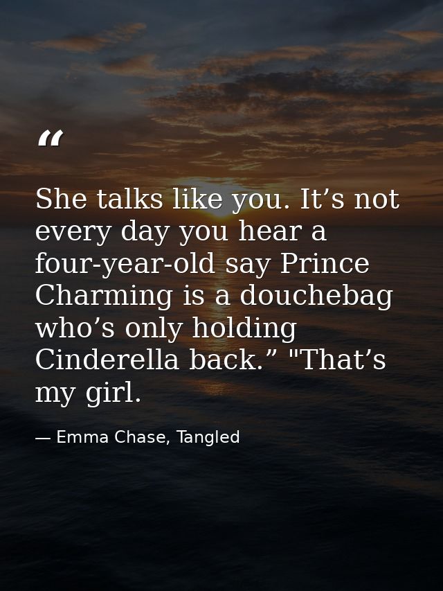 She talks like you. It’s not every day you hear a four-year-old say Prince Charming is a douchebag who’s only holding Ci — Emma Chase, Tangled