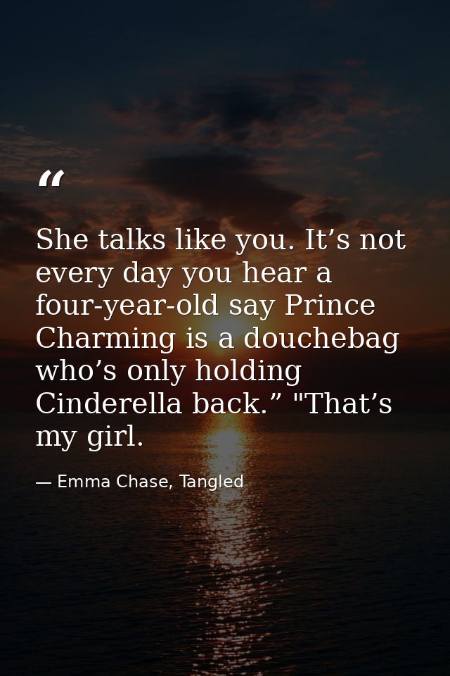 She talks like you. It’s not every day you hear a four-year-old say Prince Charming is a douchebag who’s only holding Ci — Emma Chase, Tangled