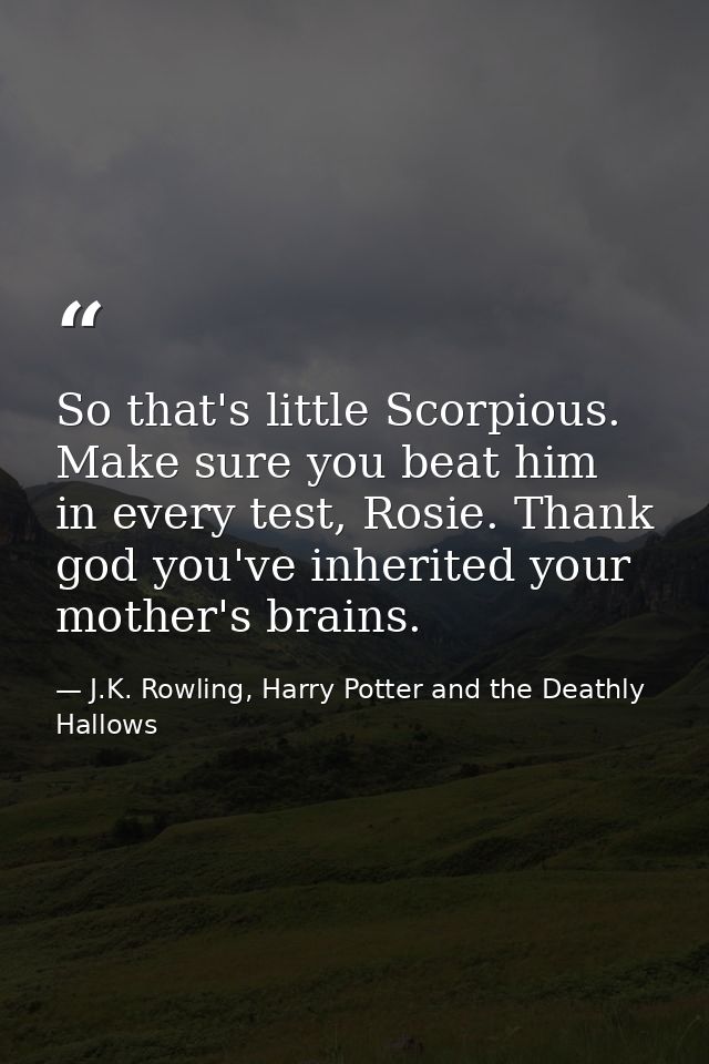 So that's little Scorpious. Make sure you beat him in every test, Rosie. Thank god you've inherited your mother's brains — J.K. Rowling, Harry Potter and the Deathly Hallows