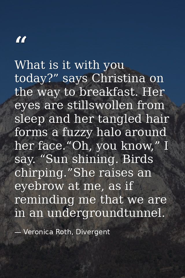 What is it with you today?” says Christina on the way to breakfast. Her eyes are stillswollen from sleep and her tangled — Veronica Roth, Divergent