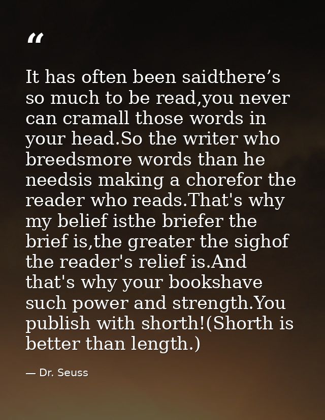 It has often been saidthere’s so much to be read,you never can cramall those words in your head.So the writer who breeds — Dr. Seuss