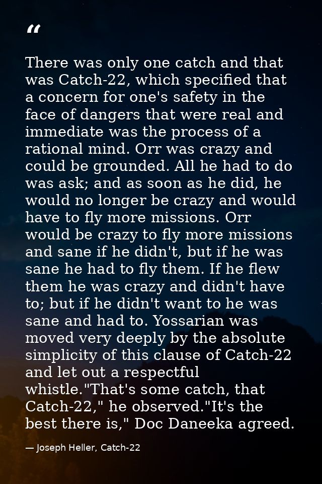 There was only one catch and that was Catch-22, which specified that a concern for one's safety in the face of dangers t — Joseph Heller, Catch-22