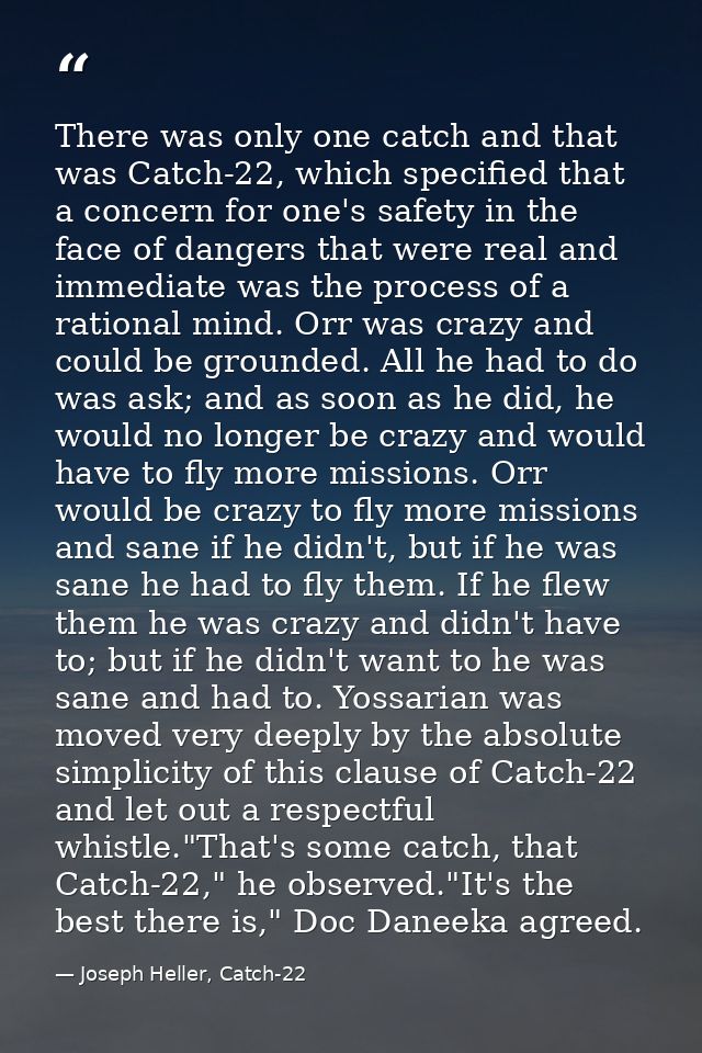 There was only one catch and that was Catch-22, which specified that a concern for one's safety in the face of dangers t — Joseph Heller, Catch-22