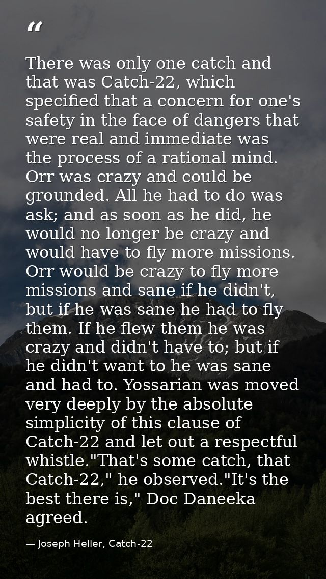 There was only one catch and that was Catch-22, which specified that a concern for one's safety in the face of dangers t — Joseph Heller, Catch-22