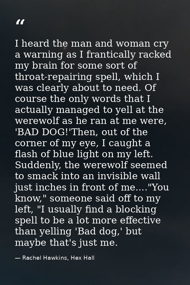 I heard the man and woman cry a warning as I frantically racked my brain for some sort of throat-repairing spell, which  — Rachel Hawkins, Hex Hall
