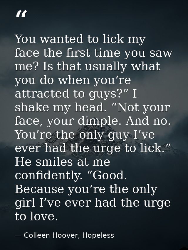 You wanted to lick my face the first time you saw me? Is that usually what you do when you’re attracted to guys?” I shak — Colleen Hoover, Hopeless