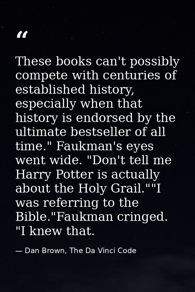 These books can't possibly compete with centuries of established history, especially when that history is endorsed by th — Dan Brown, The Da Vinci Code