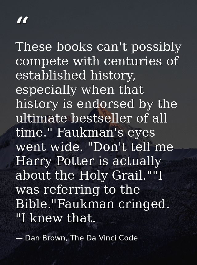 These books can't possibly compete with centuries of established history, especially when that history is endorsed by th — Dan Brown, The Da Vinci Code