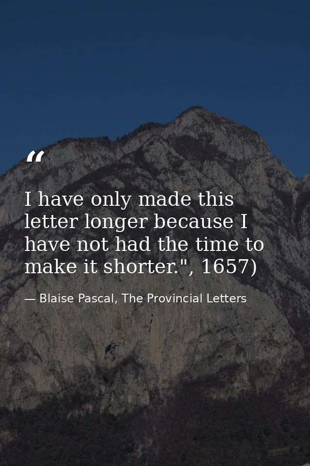 I have only made this letter longer because I have not had the time to make it shorter.", 1657) — Blaise Pascal, The Provincial Letters
