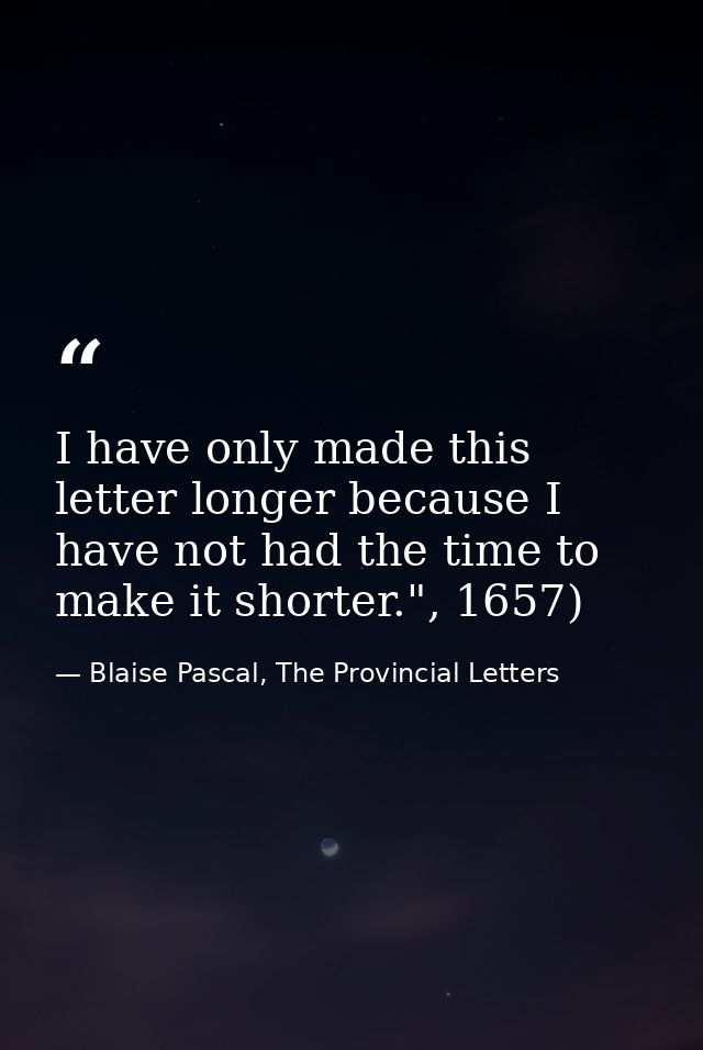 I have only made this letter longer because I have not had the time to make it shorter.", 1657) — Blaise Pascal, The Provincial Letters
