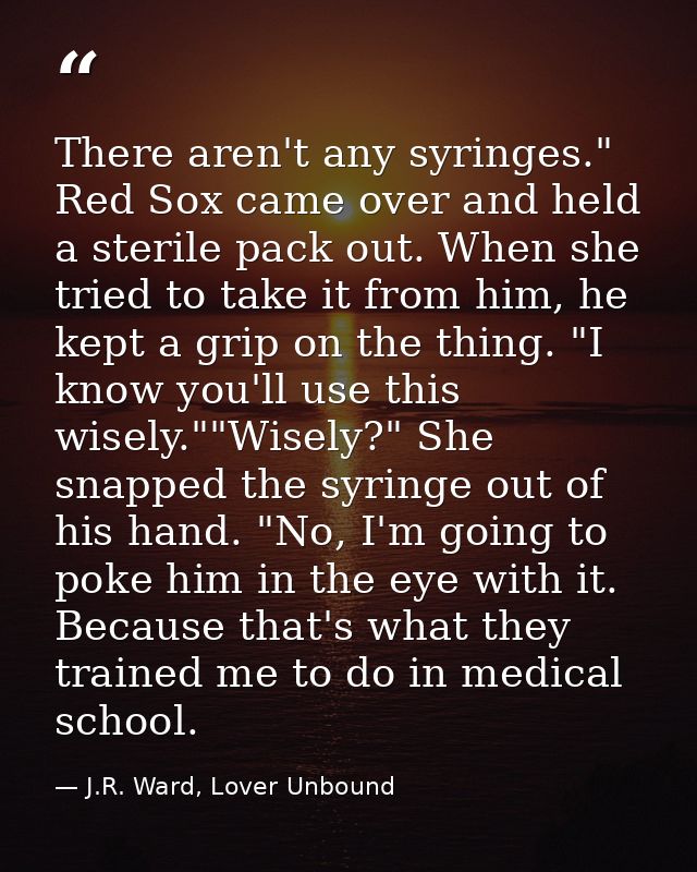 There aren't any syringes." Red Sox came over and held a sterile pack out. When she tried to take it from him, he kept a — J.R. Ward, Lover Unbound