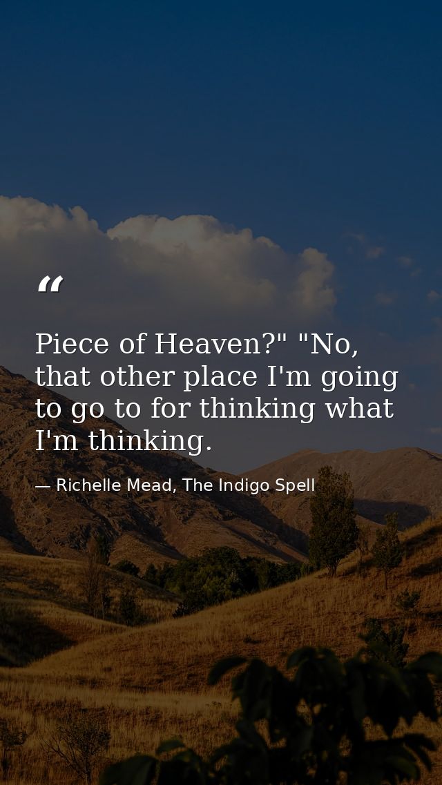 Piece of Heaven?" "No, that other place I'm going to go to for thinking what I'm thinking. — Richelle Mead, The Indigo Spell