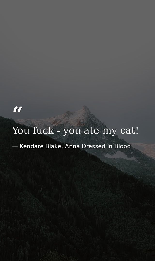 You fuck - you ate my cat! — Kendare Blake, Anna Dressed in Blood