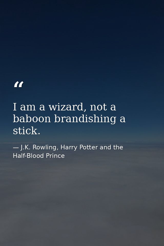 I am a wizard, not a baboon brandishing a stick. — J.K. Rowling, Harry Potter and the Half-Blood Prince
