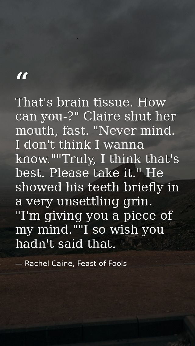 That's brain tissue. How can you-?" Claire shut her mouth, fast. "Never mind. I don't think I wanna know.""Truly, I thin — Rachel Caine, Feast of Fools