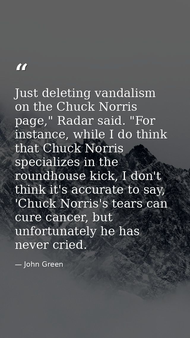 Just deleting vandalism on the Chuck Norris page," Radar said. "For instance, while I do think that Chuck Norris special — John Green