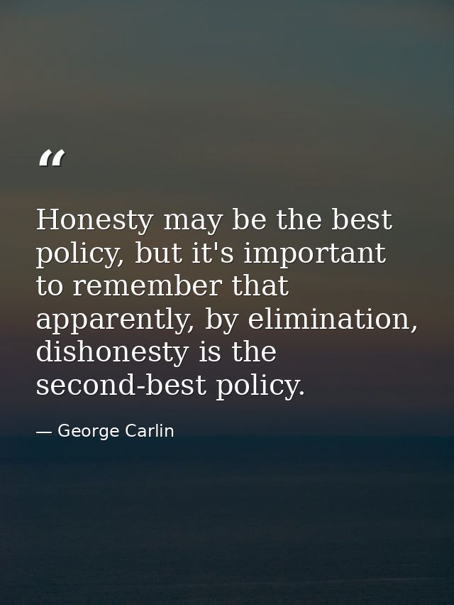 Honesty may be the best policy, but it's important to remember that apparently, by elimination, dishonesty is the second — George Carlin