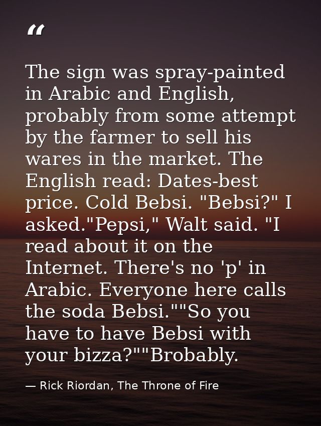 The sign was spray-painted in Arabic and English, probably from some attempt by the farmer to sell his wares in the mark — Rick Riordan, The Throne of Fire