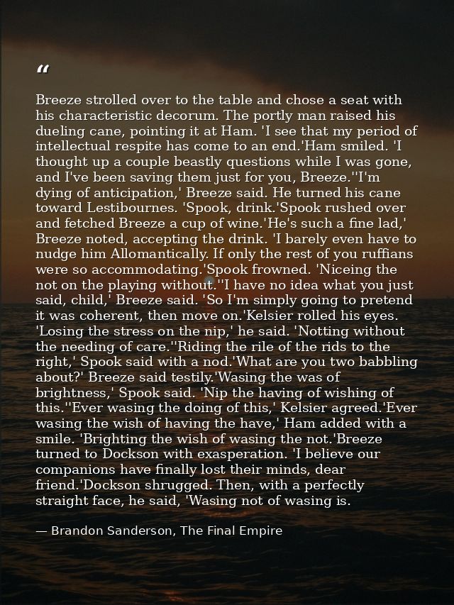 Breeze strolled over to the table and chose a seat with his characteristic decorum. The portly man raised his dueling ca — Brandon Sanderson, The Final Empire
