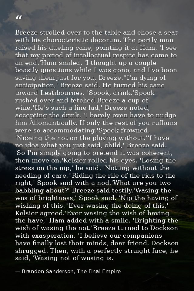 Breeze strolled over to the table and chose a seat with his characteristic decorum. The portly man raised his dueling ca — Brandon Sanderson, The Final Empire