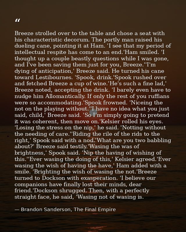 Breeze strolled over to the table and chose a seat with his characteristic decorum. The portly man raised his dueling ca — Brandon Sanderson, The Final Empire