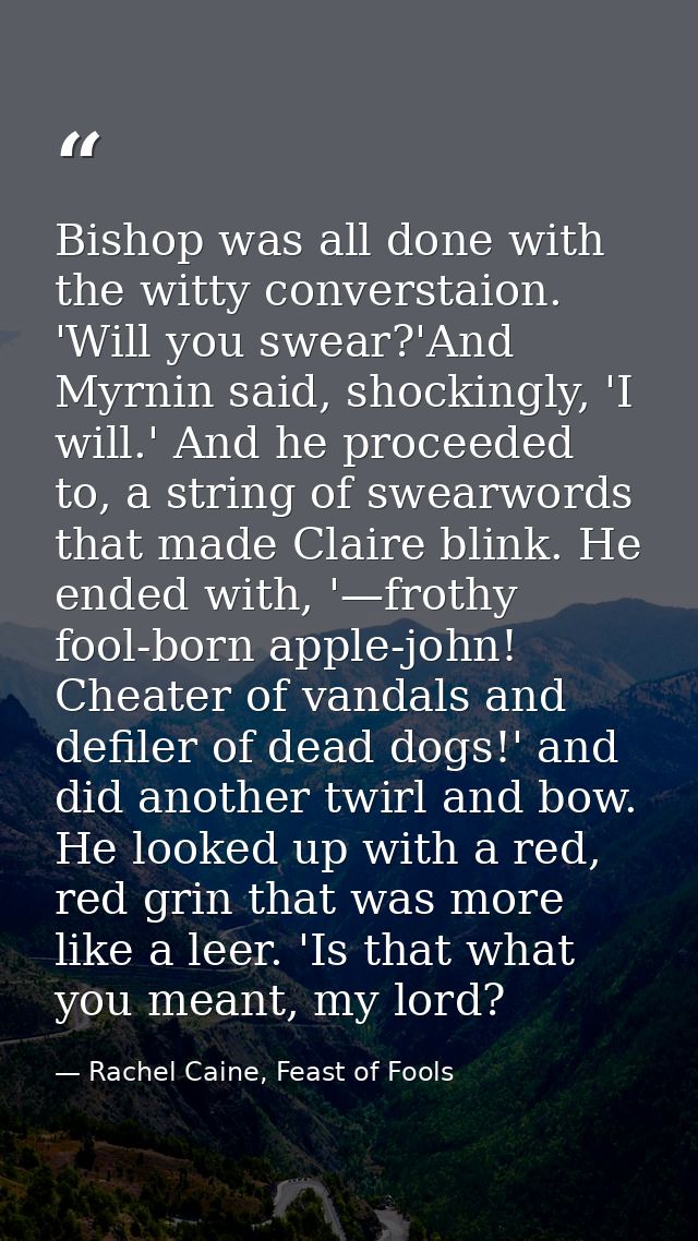 Bishop was all done with the witty converstaion. 'Will you swear?'And Myrnin said, shockingly, 'I will.' And he proceede — Rachel Caine, Feast of Fools
