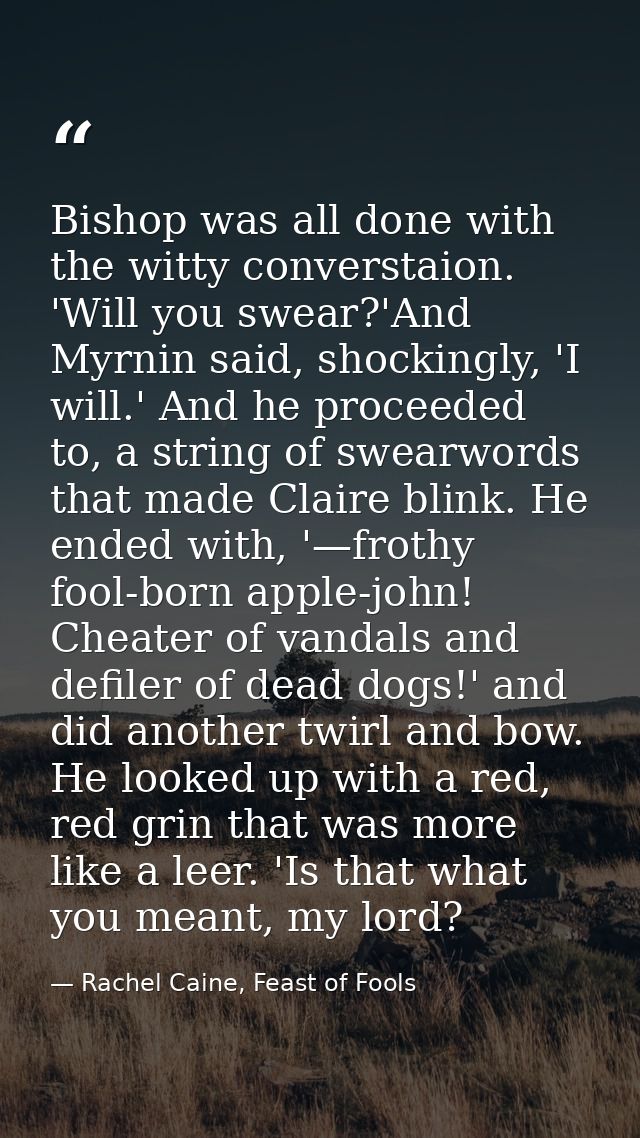Bishop was all done with the witty converstaion. 'Will you swear?'And Myrnin said, shockingly, 'I will.' And he proceede — Rachel Caine, Feast of Fools