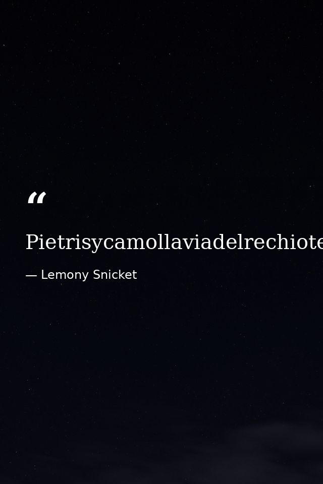 Pietrisycamollaviadelrechiotemexity. — Lemony Snicket