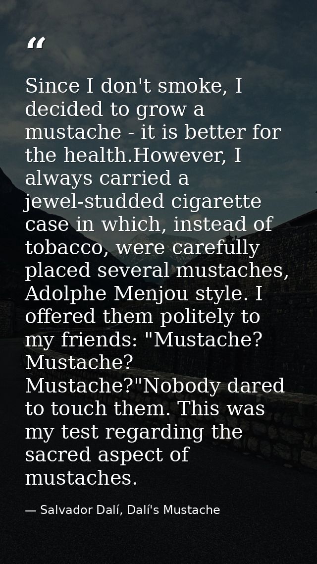 Since I don't smoke, I decided to grow a mustache - it is better for the health.However, I always carried a jewel-studde — Salvador Dalí, Dalí's Mustache