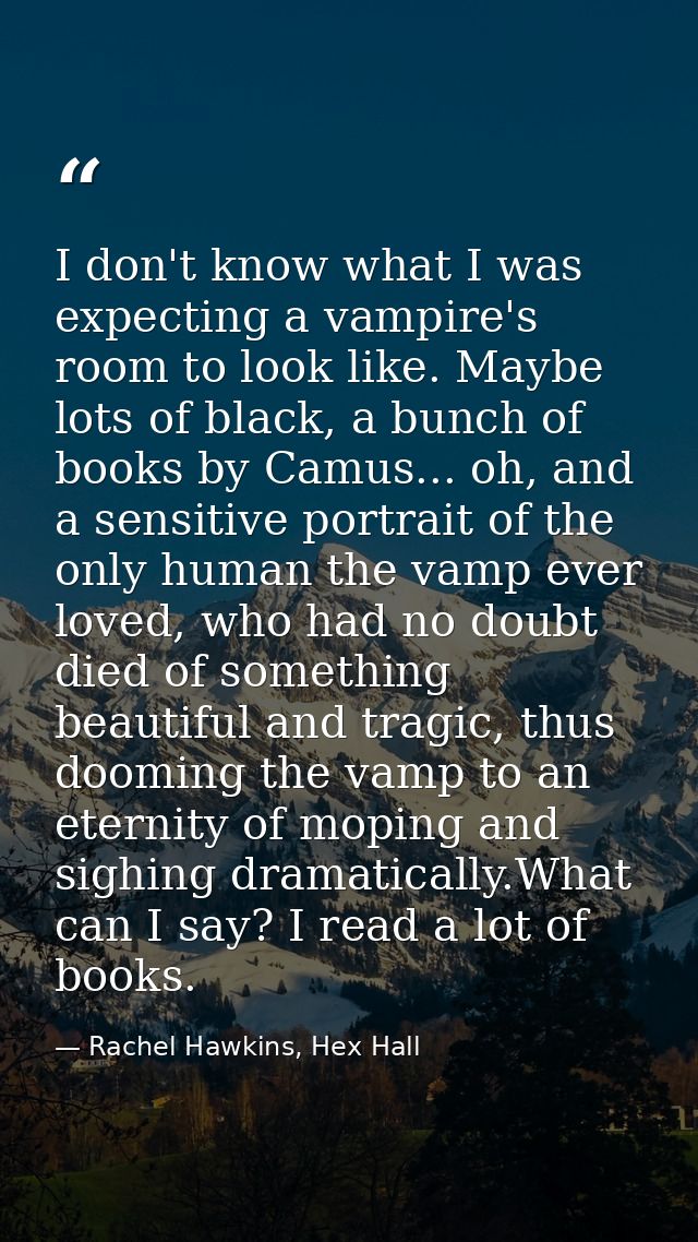 I don't know what I was expecting a vampire's room to look like. Maybe lots of black, a bunch of books by Camus... oh, a — Rachel Hawkins, Hex Hall