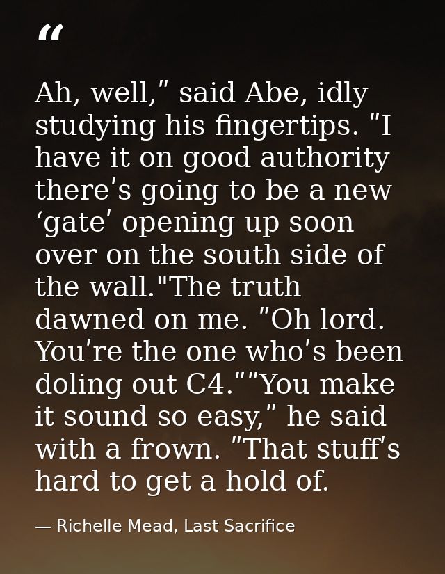 Ah, well,ʺ said Abe, idly studying his fingertips. ʺI have it on good authority thereʹs going to be a new ‘gateʹ opening — Richelle Mead, Last Sacrifice