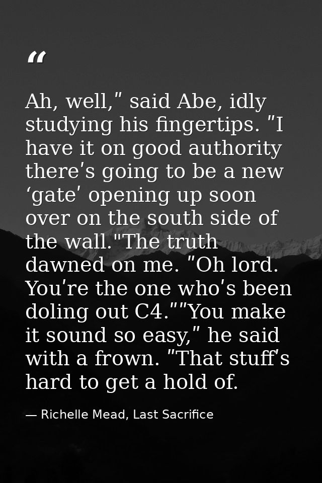 Ah, well,ʺ said Abe, idly studying his fingertips. ʺI have it on good authority thereʹs going to be a new ‘gateʹ opening — Richelle Mead, Last Sacrifice