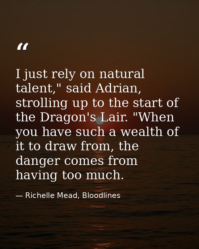 I just rely on natural talent," said Adrian, strolling up to the start of the Dragon's Lair. "When you have such a wealt — Richelle Mead, Bloodlines